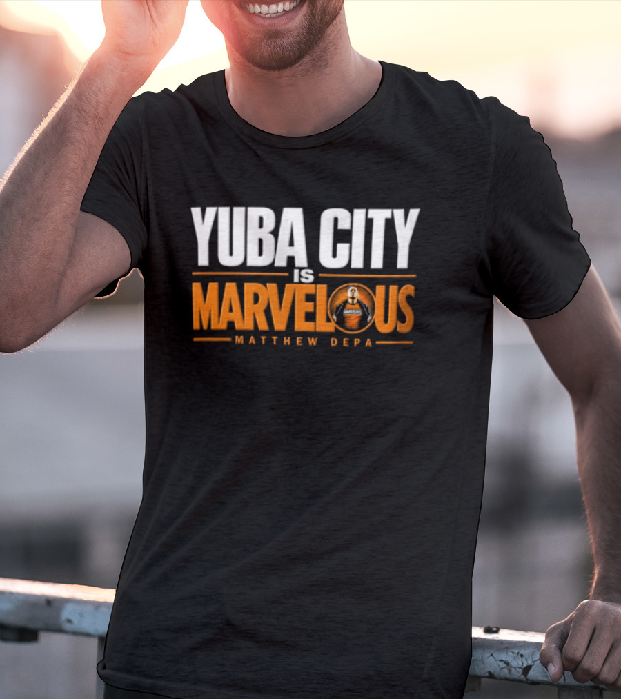 Yuba City Is Marvelous Matthew Depa T-Shirt