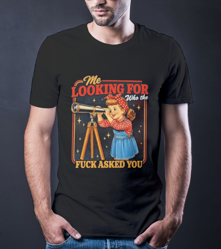 Me Looking For Who The Fuck Asked You Retro Vintage Girl Telescope T-Shirt