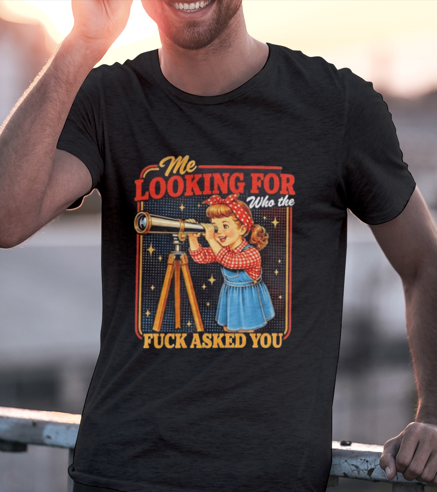 Me Looking For Who The Fuck Asked You Retro Vintage Girl Telescope T-Shirt