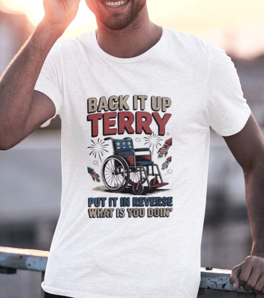 Back It Up Terry Put It In Reverse What Is You Doin Wheelchair Fireworks T-Shirt