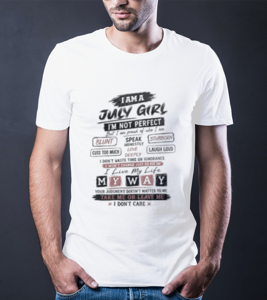 I Am A July Girl I'm Not Perfect Honest Stubborn Blunt Take Me Or Leave Me T-Shirt