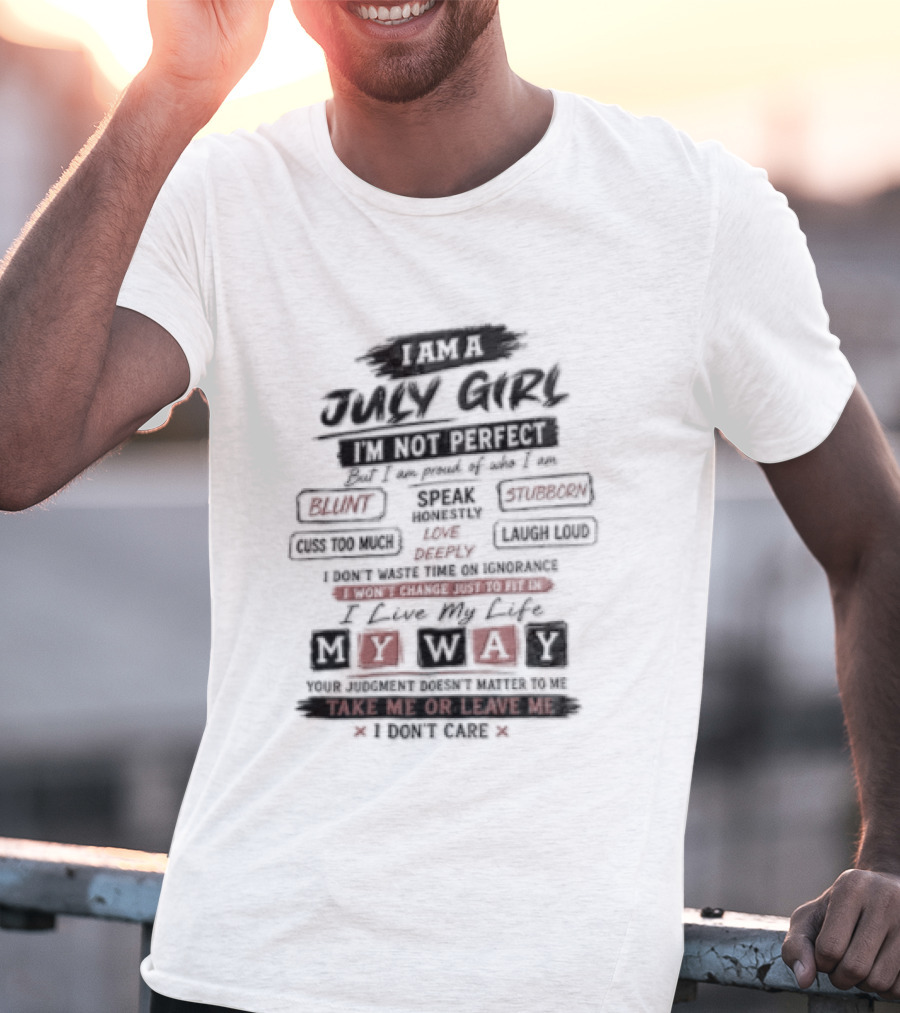 I Am A July Girl I'm Not Perfect Honest Stubborn Blunt Take Me Or Leave Me T-Shirt
