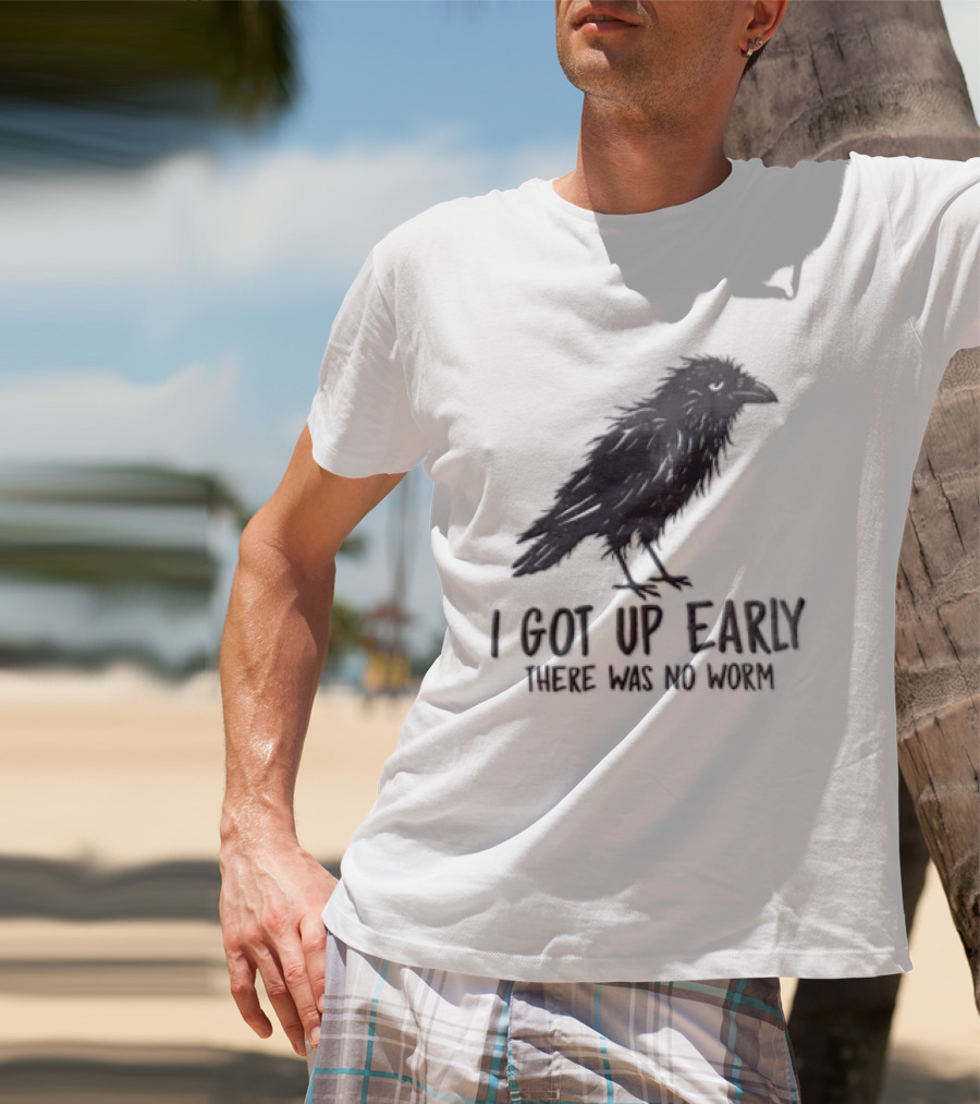 I Got Up Early There Was No Worm Raven T-Shirt