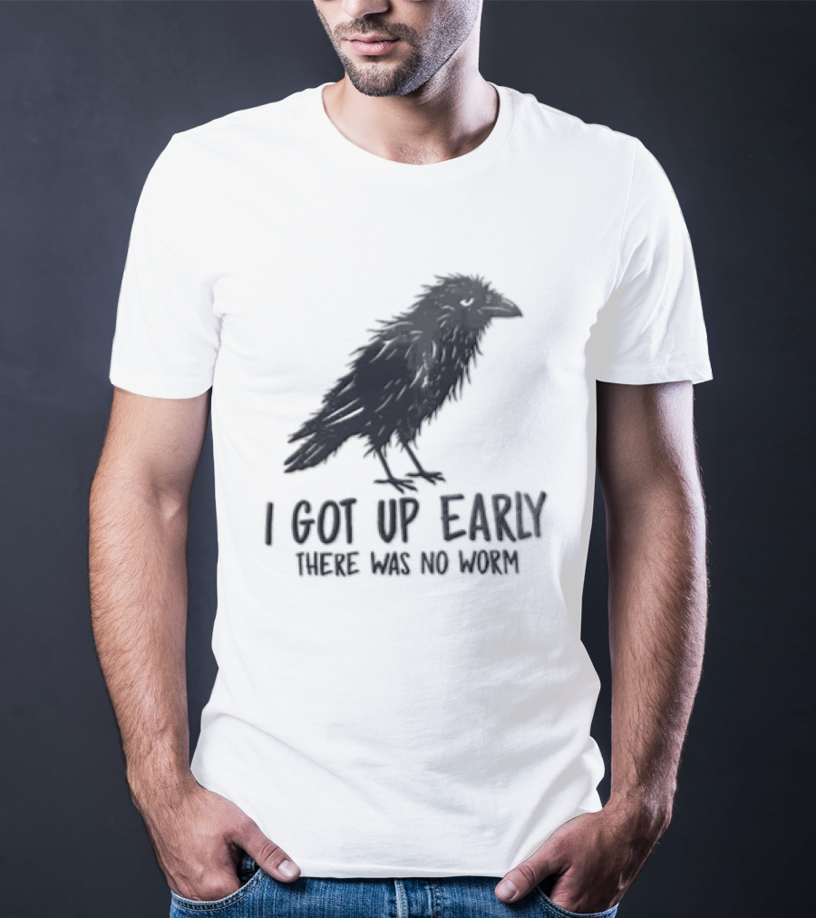 I Got Up Early There Was No Worm Raven T-Shirt