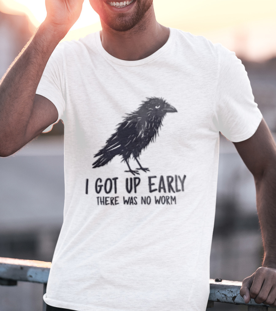 I Got Up Early There Was No Worm Raven T-Shirt