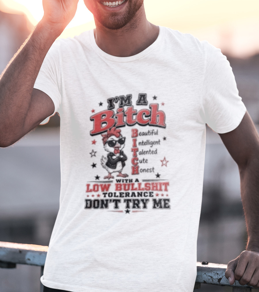I'm A Bitch Beautiful Intelligent Talented Honest Low Bullshit Tolerance Don't Try T-Shirt