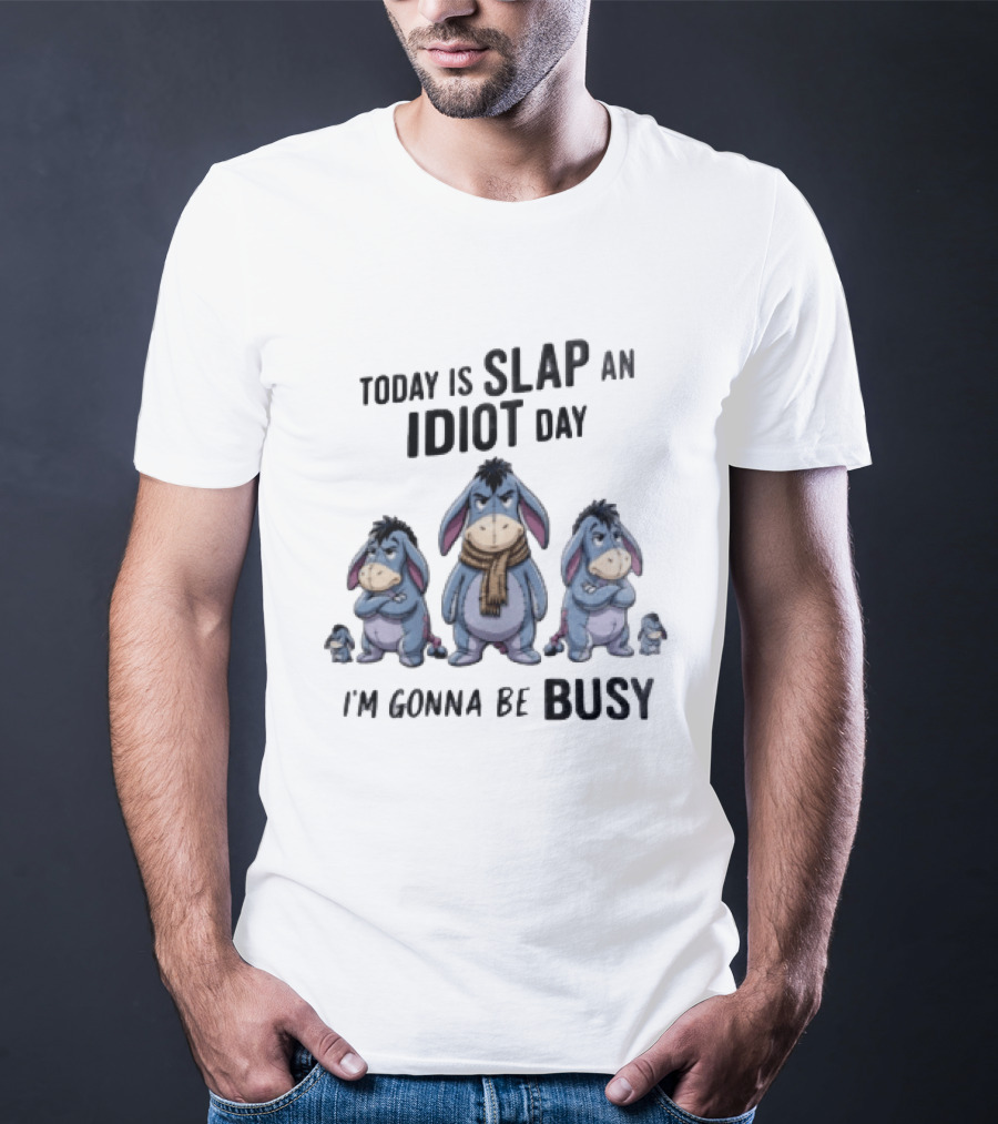 Disney Eeyore Today Is Slap An Idiot Day I'm Gonna Be Busy T-Shirt