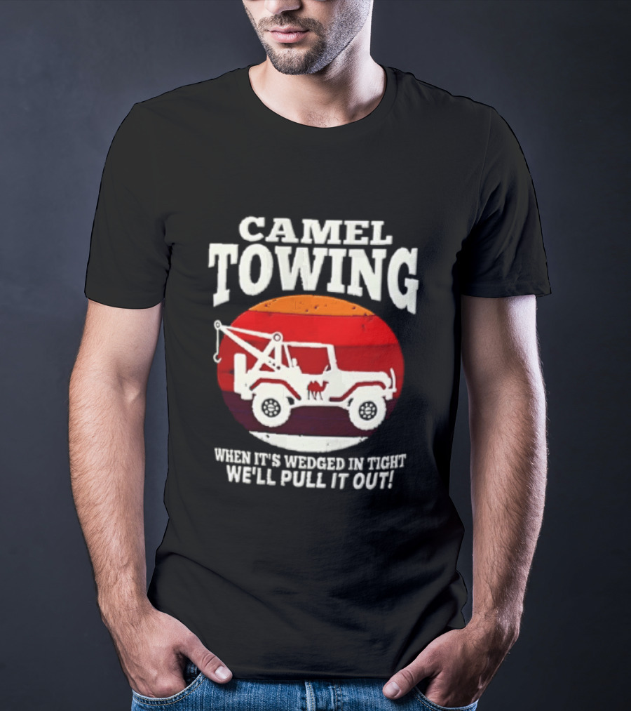 Camel Towing When It's Wedged In Tight We'll Pull It Out Jeep Tow Service T-Shirt