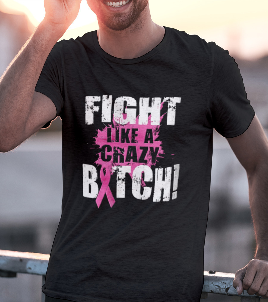 Fight Like A Crazy Bitch Breast Cancer Pink Ribbon Awareness T-Shirt