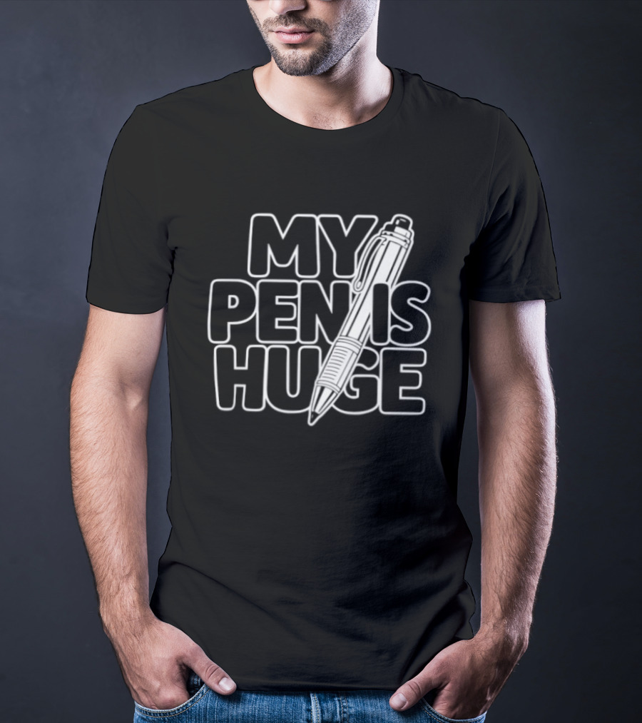 My Pen Is Huge Humor Pun Writing Joke T-Shirt