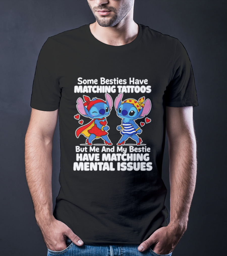 Some Besties Have Matching Tattoos But Me And My Bestie Have Matching Mental Issues T-Shirt