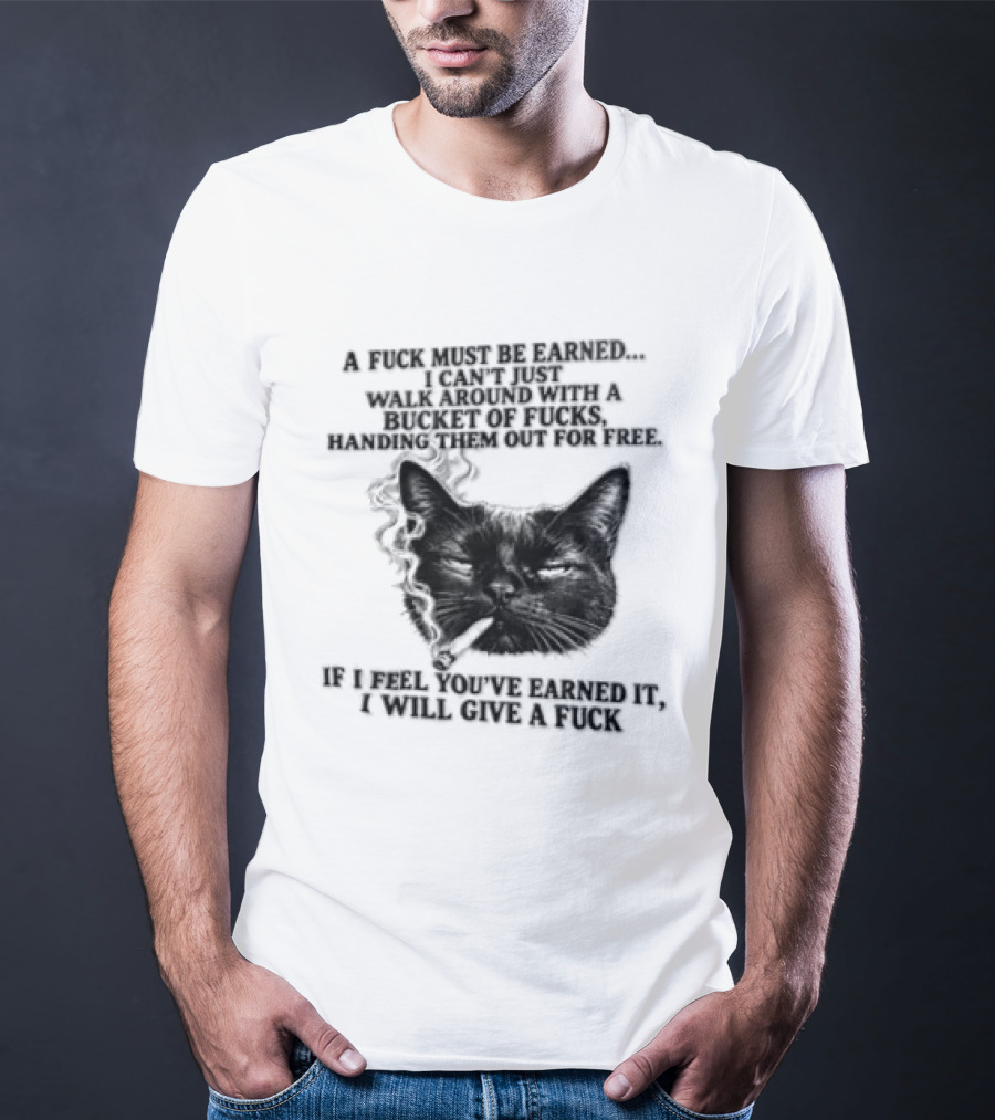 Cat A Fuck Must Be Earned I Can't Just Walk Around With A Bucket Of Potential T-Shirt