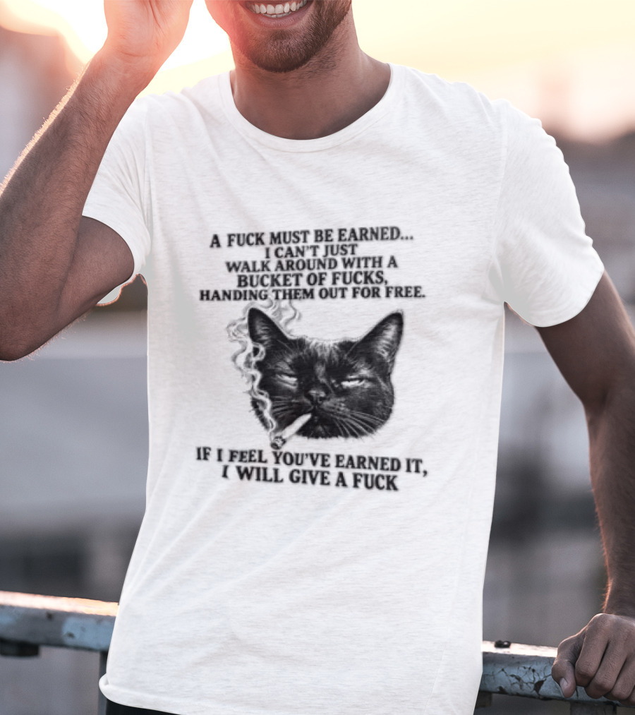 Cat A Fuck Must Be Earned I Can't Just Walk Around With A Bucket Of Potential T-Shirt