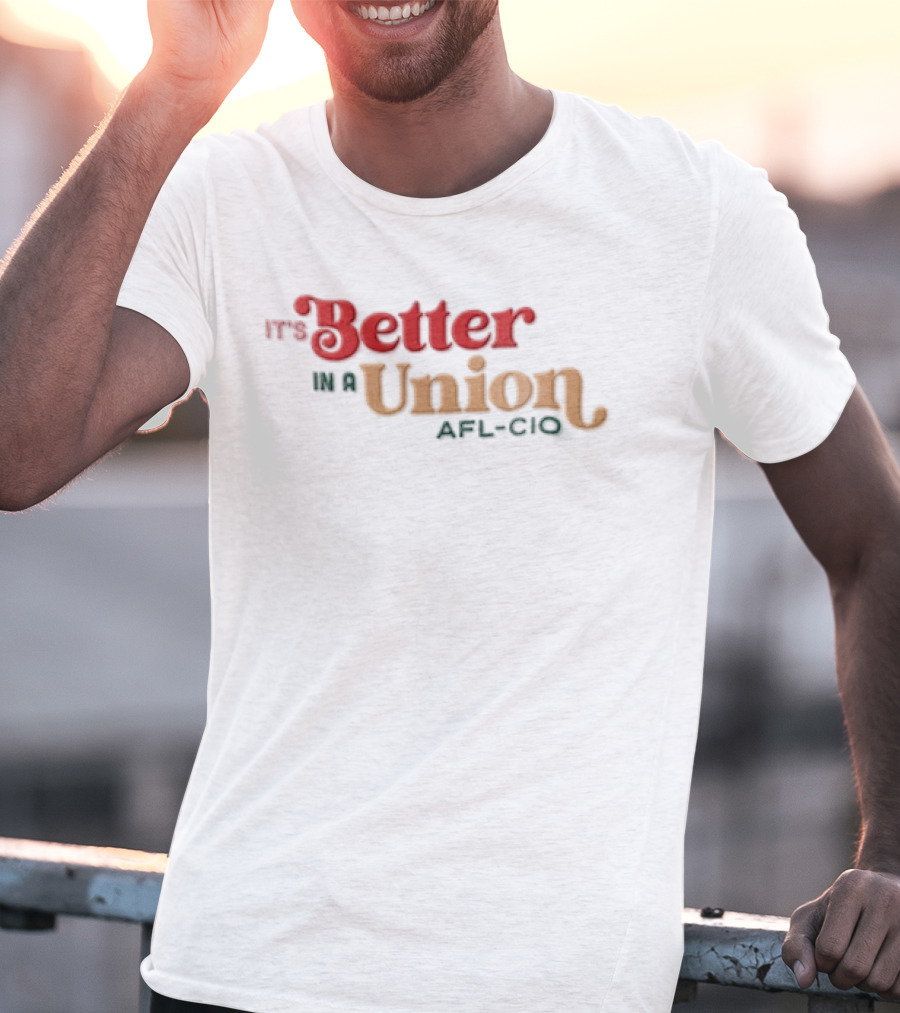 It's Better In A Union AFL CIO T-Shirt