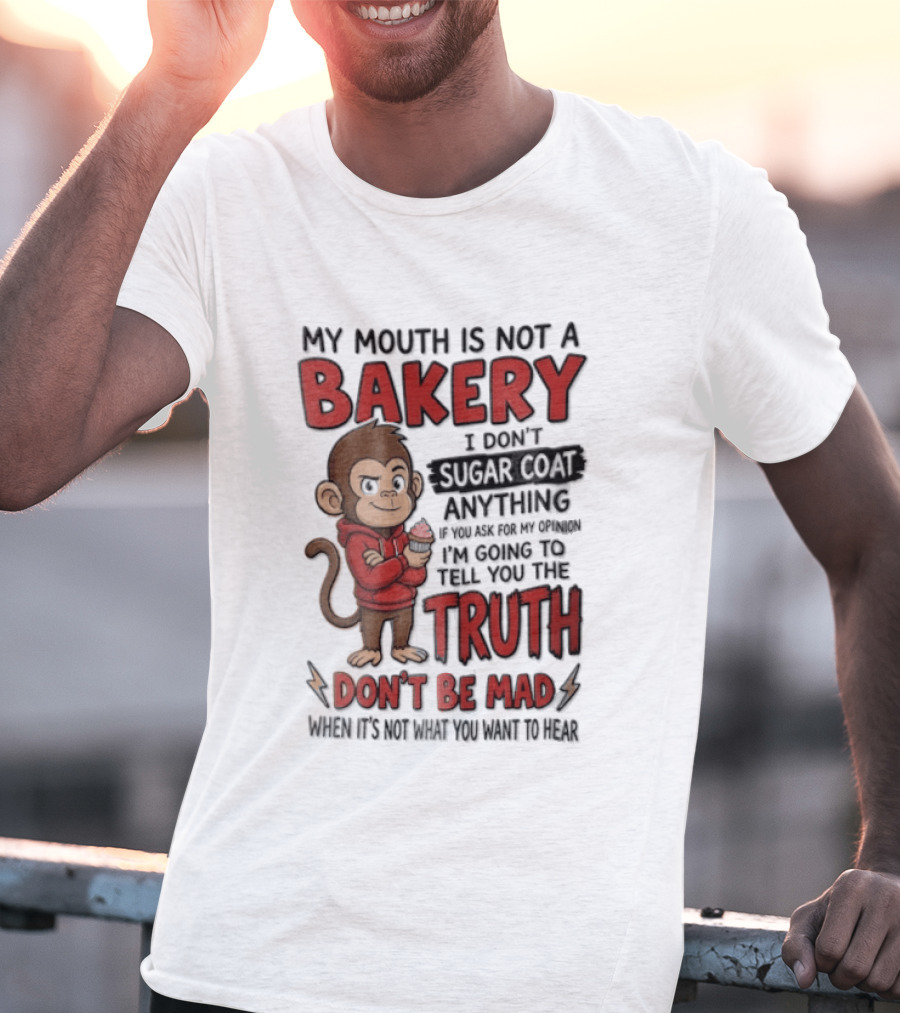 My Mouth Is Not A Bakery I Dont Sugar Coat Anything If You Ask For The Truth Don't Be Mad Monkey Eating Cupcake T-Shirt
