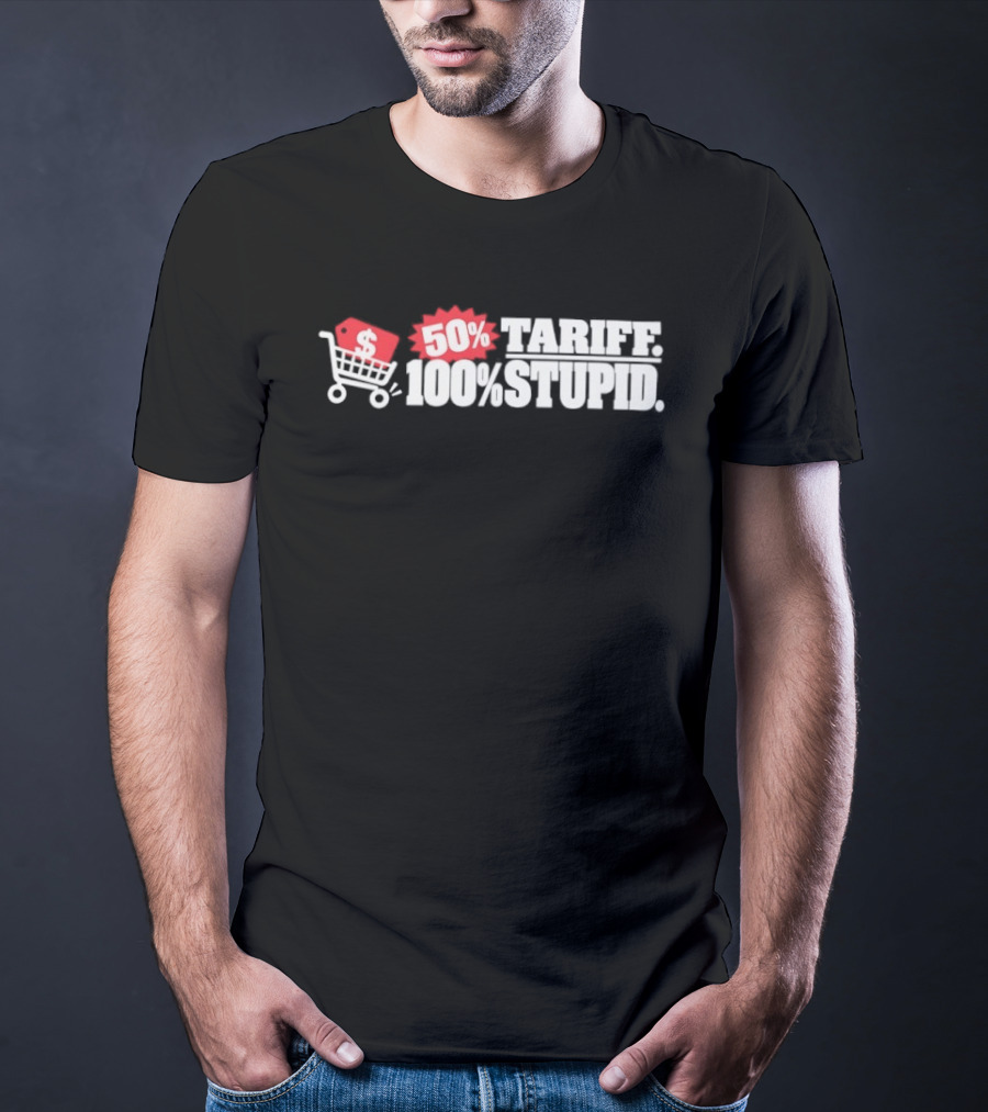 50 Tariff 100 Stupid Shopping Cart Dollar Sign T-Shirt
