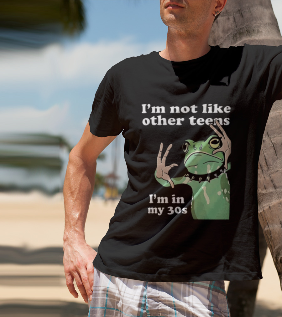 I'm Not Like Other Teens Frog I'm In My 30s T-Shirt