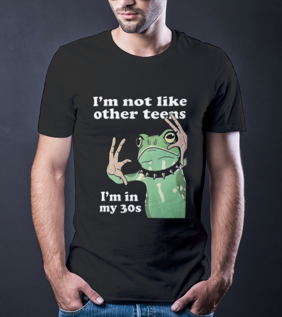 I'm Not Like Other Teens Frog I'm In My 30s T-Shirt
