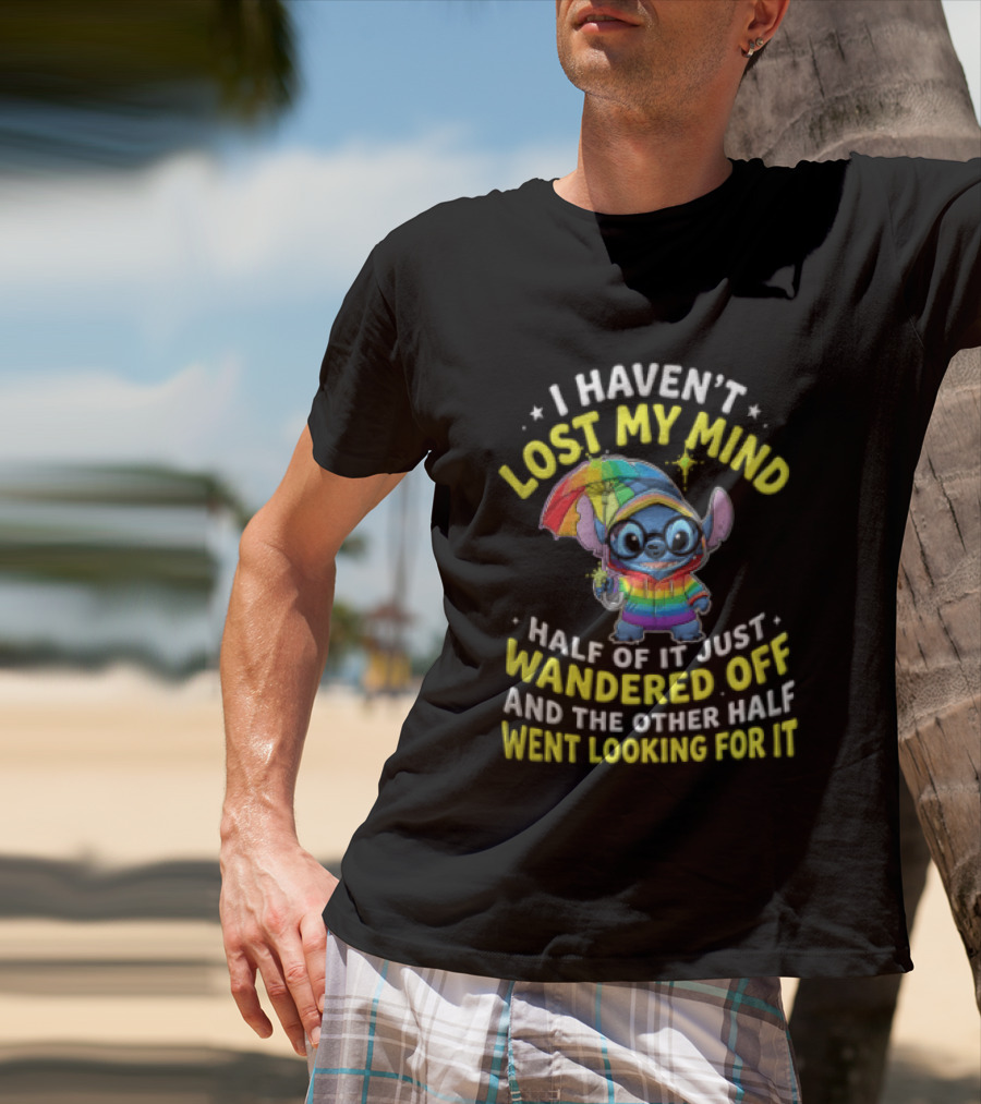 I Haven't Lost My Mind Stitch Rainbow Umbrella Half Of It Just Wandered Off T-Shirt