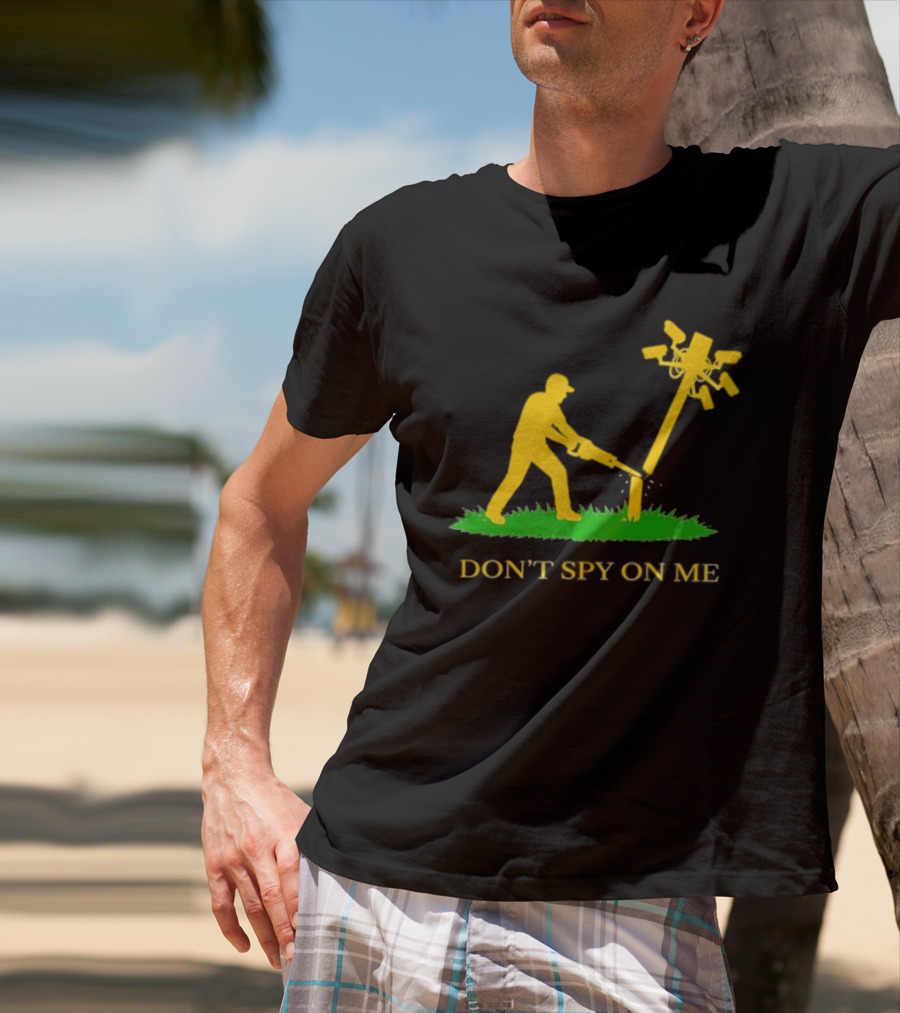 Don't Spy On Me Man Cutting Down Utility Pole With Cameras T-Shirt