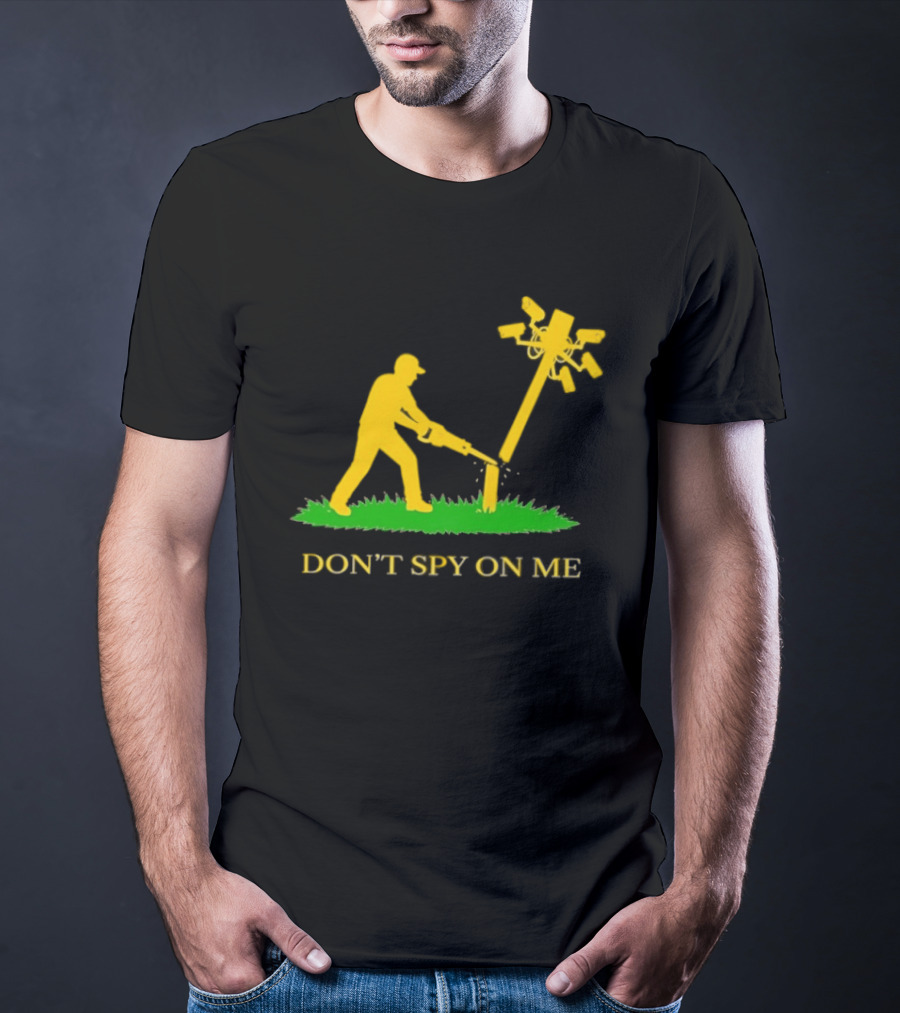 Don't Spy On Me Man Cutting Down Utility Pole With Cameras T-Shirt