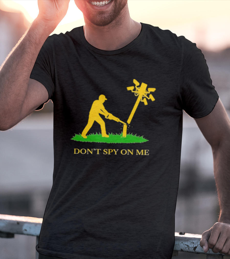 Don't Spy On Me Man Cutting Down Utility Pole With Cameras T-Shirt