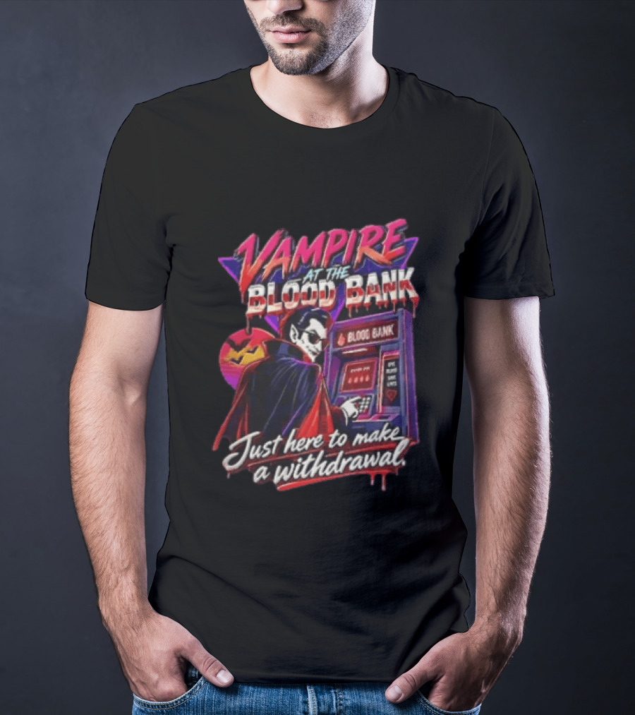 Vampire At The Blood Bank ATM Just Here To Make A Withdrawal T-Shirt