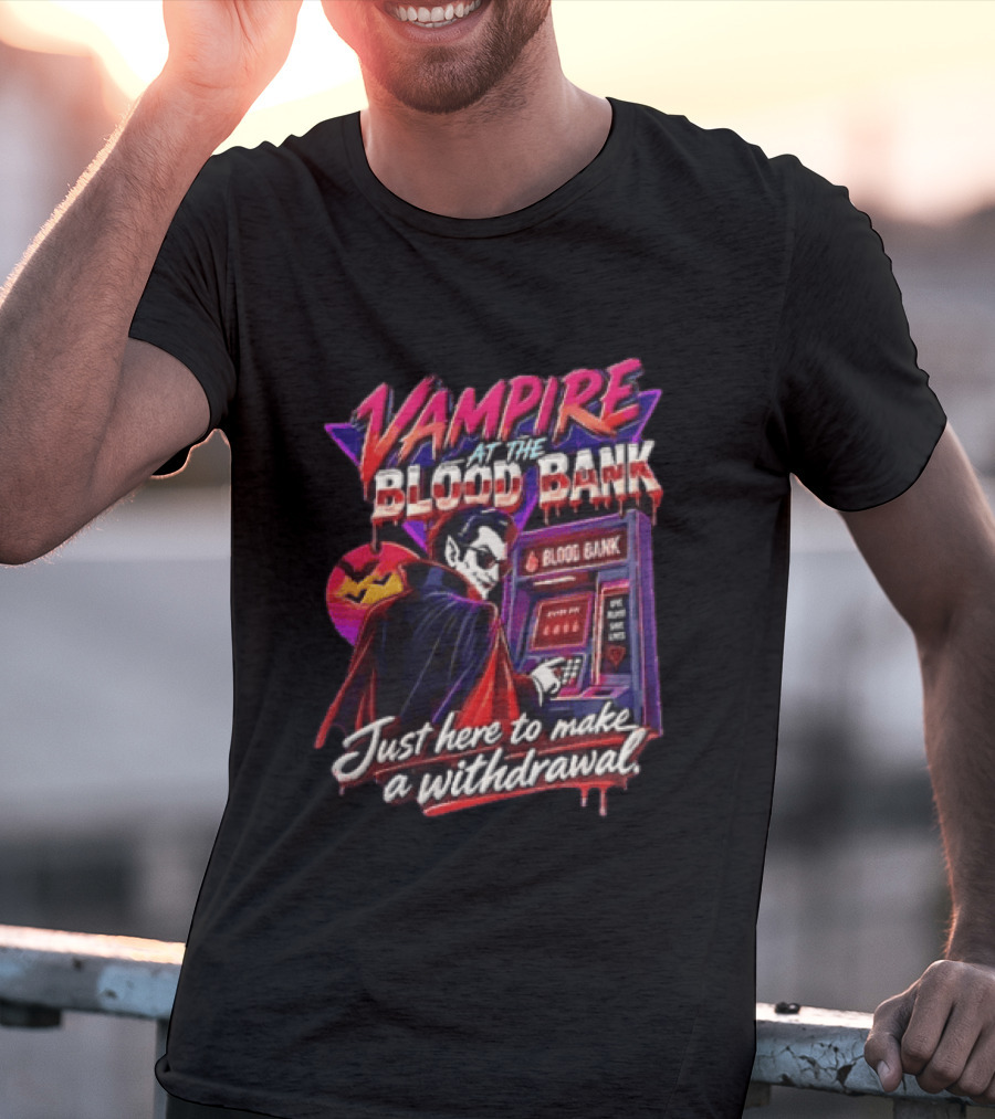 Vampire At The Blood Bank ATM Just Here To Make A Withdrawal T-Shirt