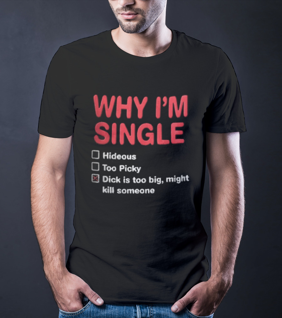 Why I'm Single Hideous Too Picky Just Might Hurt Someone T-Shirt