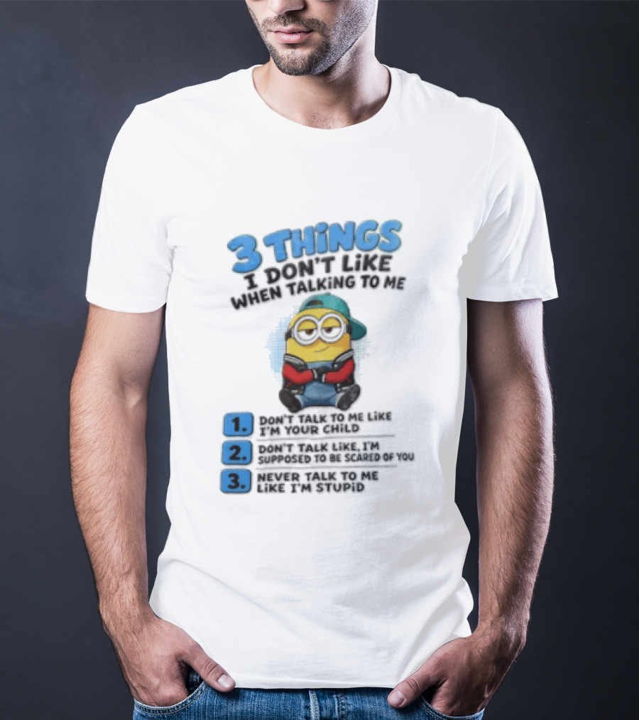 3 Things I Dont Like When Talking To Me 1 Dont Talk To Me Like T-Shirt
