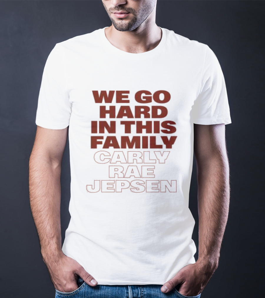 We Go Hard In This Family Carly Rae Jepsen T-Shirt