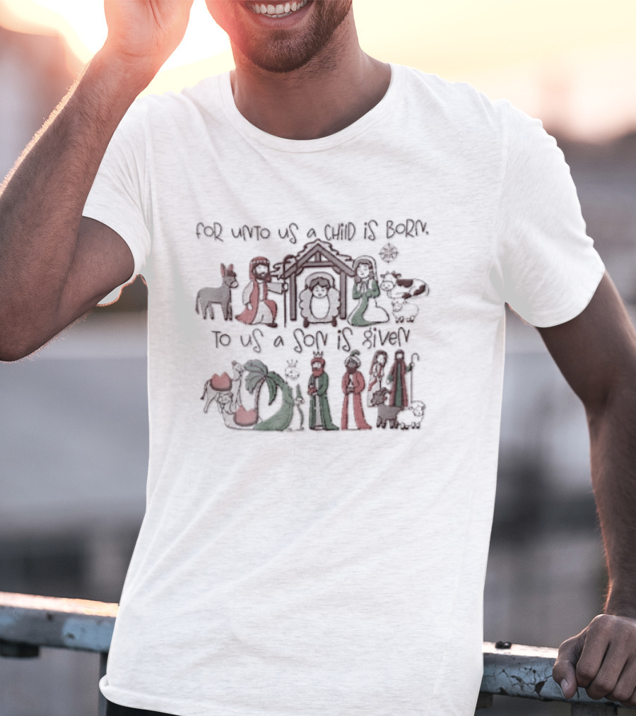 Nativity Scene For Unto Us A Child Is Born To Us A Son Is Given T-Shirt