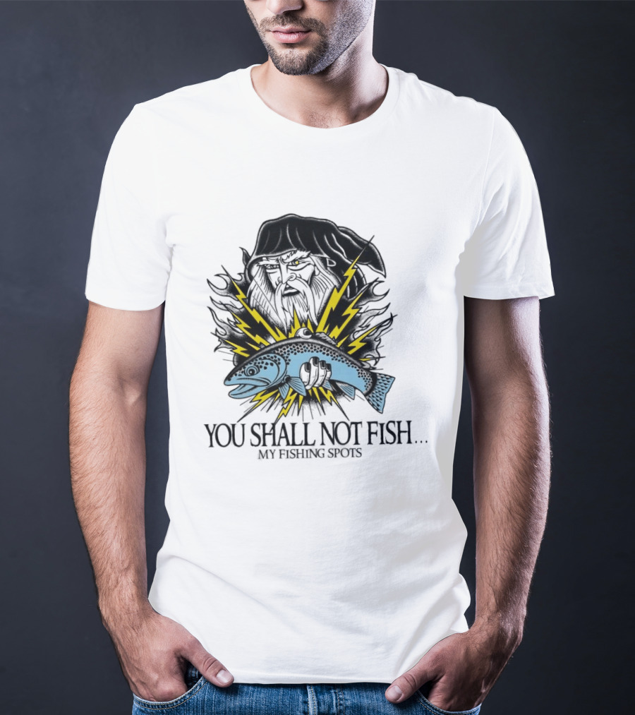 You Shall Not Fish My Fishing Spots With Lightning Fish And Wizard Face T-Shirt