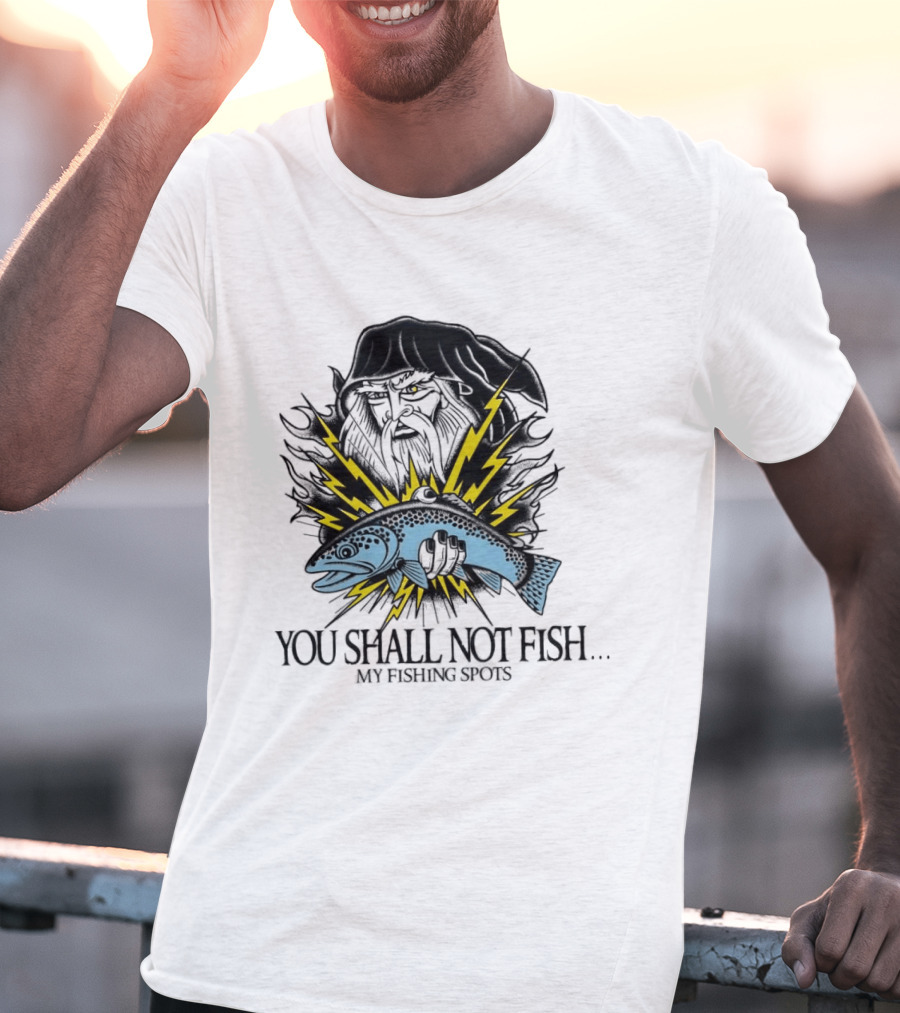 You Shall Not Fish My Fishing Spots With Lightning Fish And Wizard Face T-Shirt