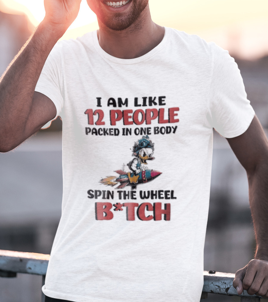I Am Like 12 People Packed In One Body Spin The Wheel B*tch Rocket T-Shirt
