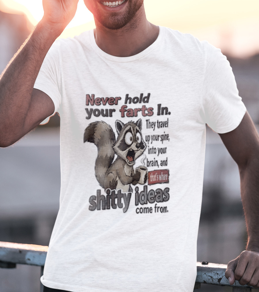 Never Hold Your Farts In They Travel Up Your Spine Into Your Brain And That's Where Shitty Ideas Come From Raccoon T-Shirt