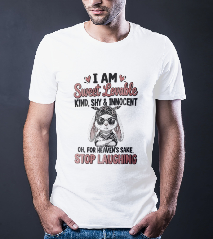 I Am Sweet Lovable Kind Shy Innocent Oh For Heaven's Sake Stop Laughing Bunny T-Shirt
