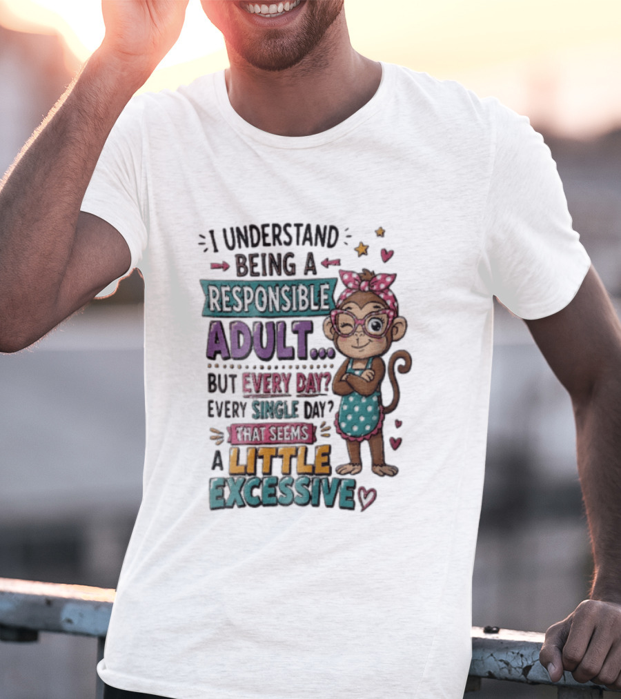I Understand Being A Responsible Adult Cute Cartoon Monkey Every Day Seems Excessive T-Shirt