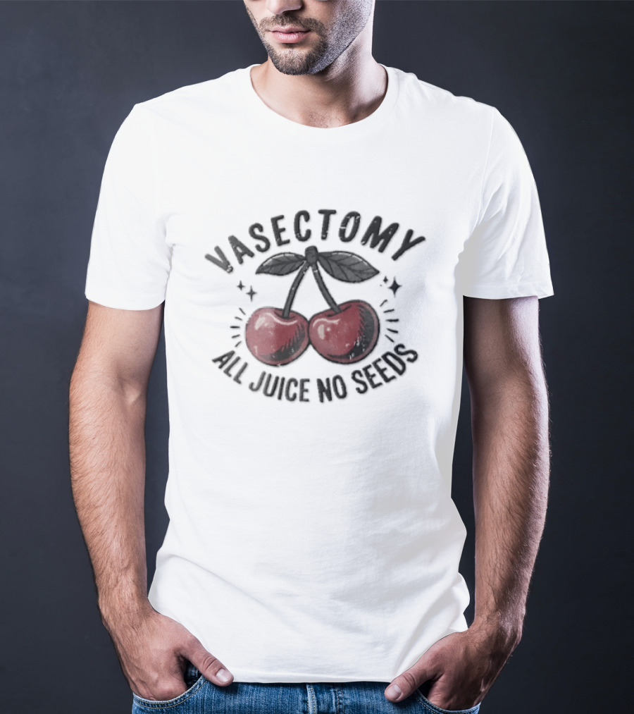 Vasectomy All Juice No Seeds Double Cherries T-Shirt