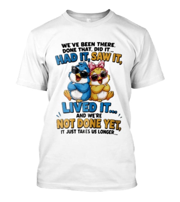 We've Been There Done That Had It Saw It Lived It Birds Not Done Yet Sunglasses Fun T-Shirt