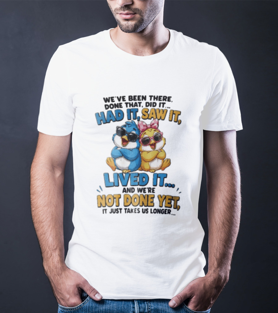 We've Been There Done That Had It Saw It Lived It Birds Not Done Yet Sunglasses Fun T-Shirt