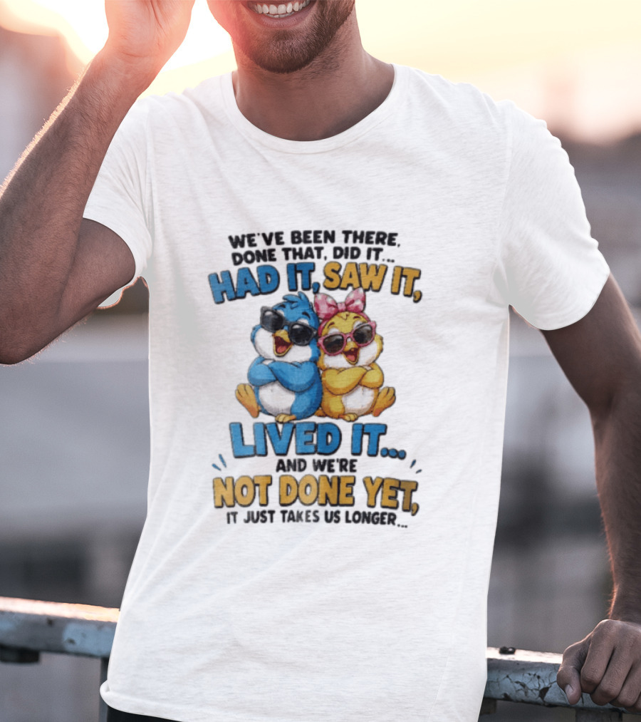 We've Been There Done That Had It Saw It Lived It Birds Not Done Yet Sunglasses Fun T-Shirt