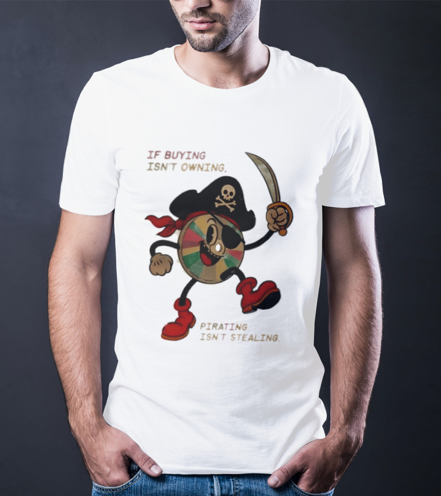 If Buying Isn't Owning Pirating Isn't Stealing Skeleton CD Pirate T-Shirt