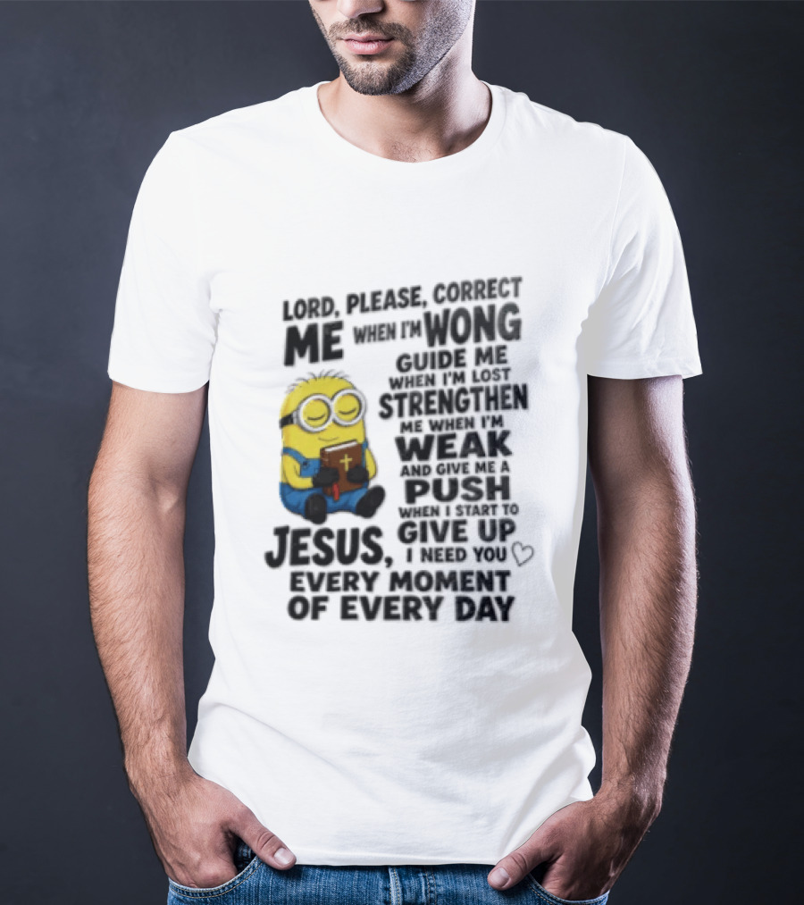 Lord Please Correct Me When I Am Wong Guide Me When I Am Lost Strengthen Me Jesus Take Every Moment Of Every Day T-Shirt