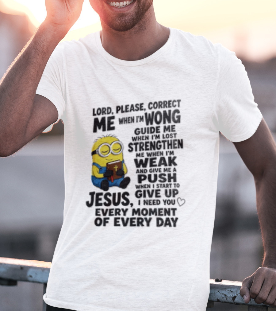 Lord Please Correct Me When I Am Wong Guide Me When I Am Lost Strengthen Me Jesus Take Every Moment Of Every Day T-Shirt