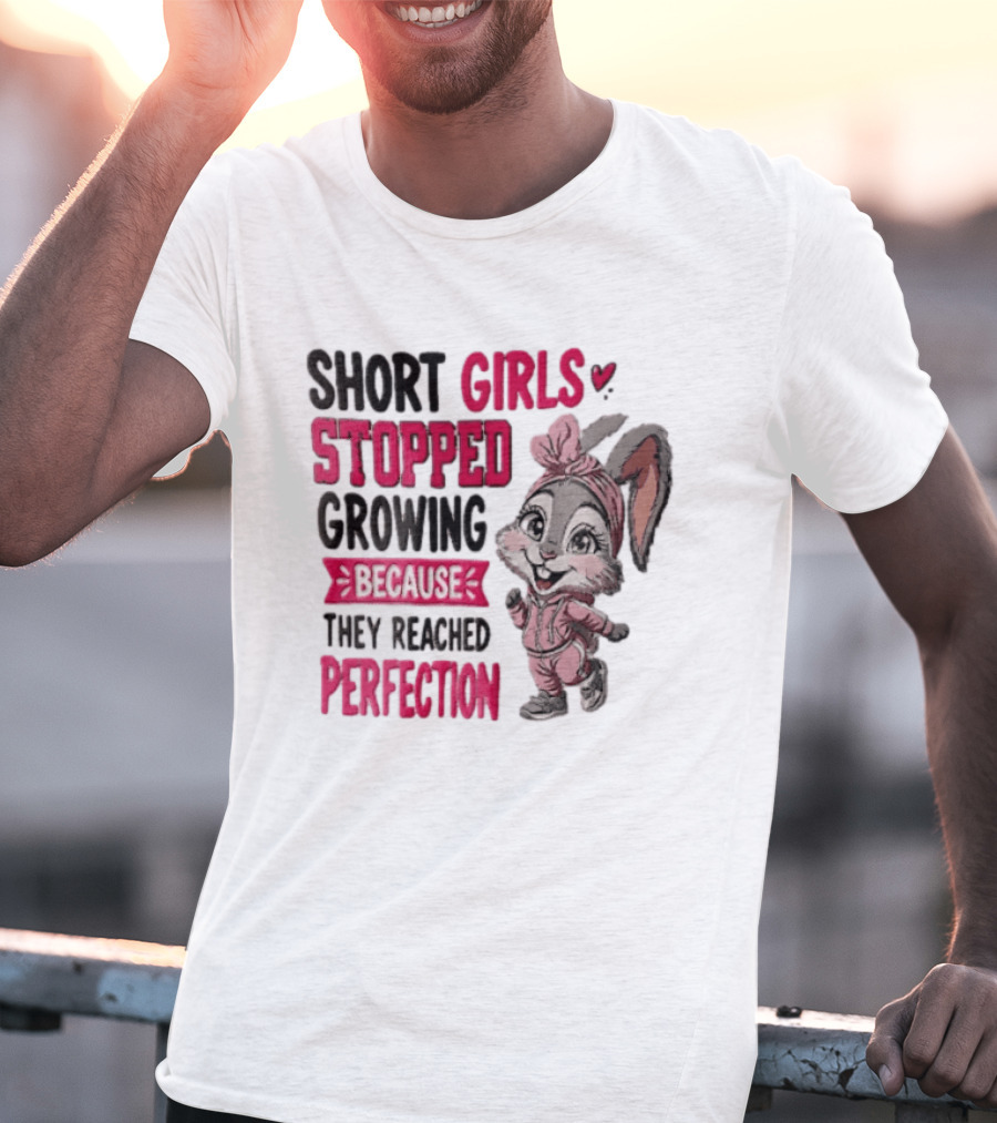 Short Girls Stopped Growing Because They Reached Perfection Bunny T-Shirt