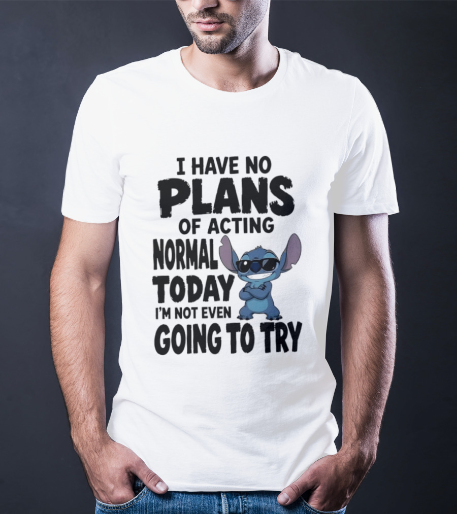 Stitch I Have No Plans Of Acting Normal Today Not Even Going To Try T-Shirt