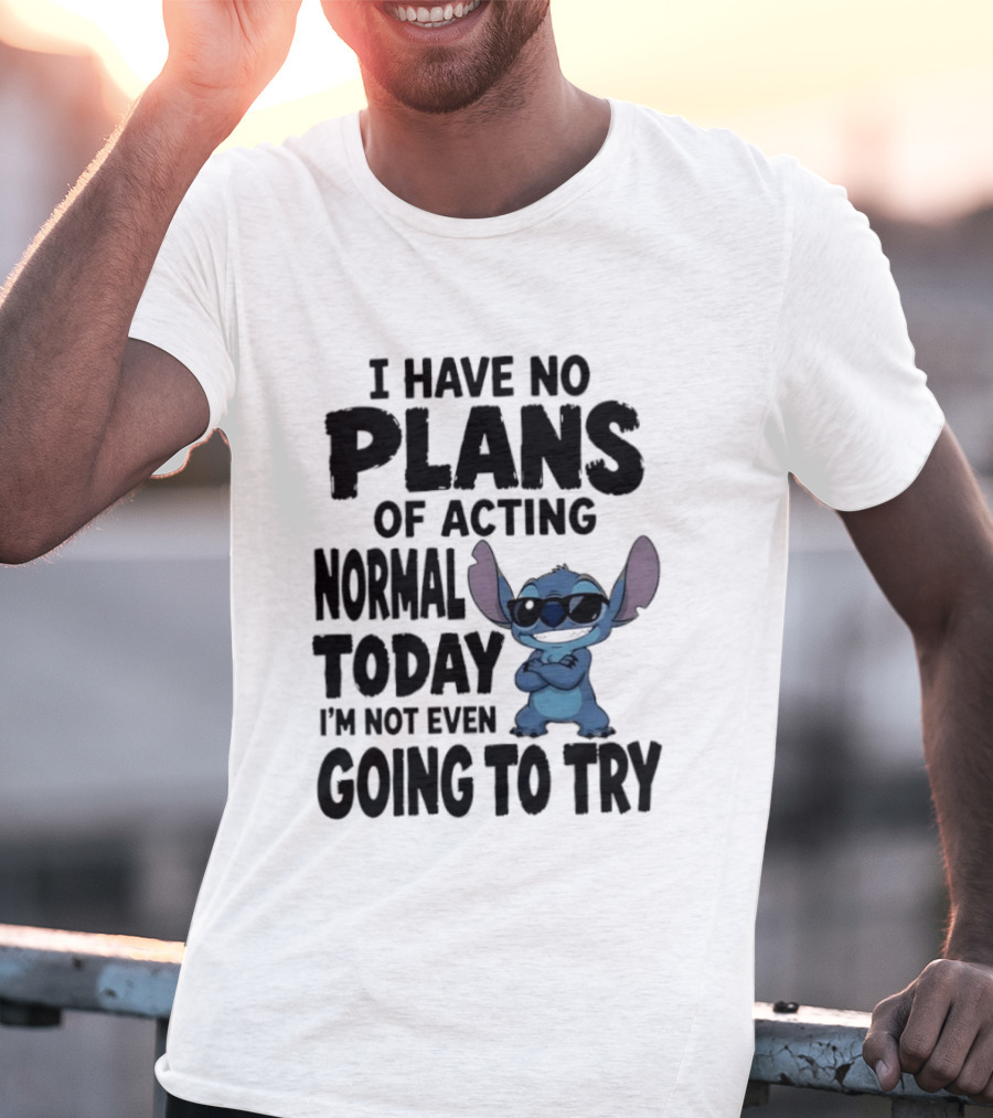 Stitch I Have No Plans Of Acting Normal Today Not Even Going To Try T-Shirt