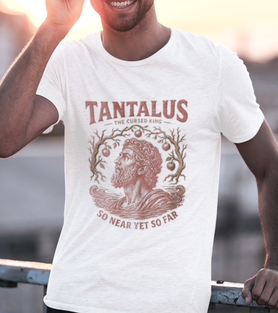 Tantalus The Cursed King So Near Yet So Far Myth Greek Legend T-Shirt