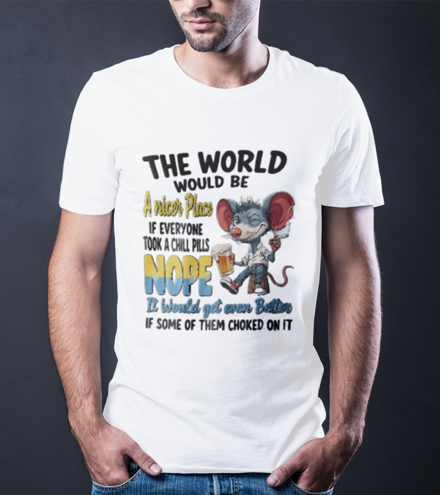 The World Would Be A Nicer Place If Everyone Took A Chill Pills Nope Mouse Holding Beer T-Shirt